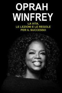 Oprah Winfrey: La vita, le lezioni e le regole per il successo