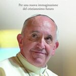 Opzione Francesco. Per una nuova immaginazione del cristianesimo futuro