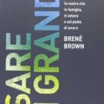 Osare in grande. Come il coraggio della vulnerabilità trasforma la nostra vita in famiglia, in amore e sul posto di lavoro