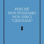 Perché non possiamo non dirci cristiani