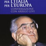 Per l'Italia, per l'Europa. Conversazione con Arrigo Levi