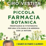 Piccola farmacia botanica. Prontuario di fitoterapia per una vita sana e in armonia con la natura