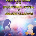 PRACTICAL GUIDE TO THE EDUCATIONAL SYSTEM OF GRIGORI GRABOVOI (English Edition)