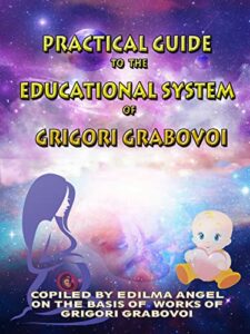 PRACTICAL GUIDE TO THE EDUCATIONAL SYSTEM OF GRIGORI GRABOVOI (English Edition)