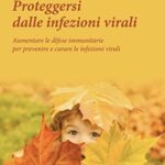 Proteggersi dalle infezioni virali. Aumentare le difese immunitarie per prevenire e curare le infezioni virali