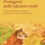 Proteggersi dalle infezioni virali. Aumentare le difese immunitarie per prevenire e curare le infezioni virali