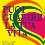 Puoi guarire la tua vita. Pensa in positivo per ritrovare il benessere fisico e la serenità interiore