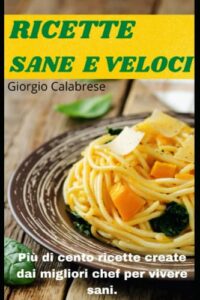 RICETTE SANE E VELOCI: Più di cento ricette create dai migliori chef per vivere sani.