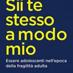 Sii te stesso a modo mio. Essere adolescenti nell'epoca della fragilità adulta