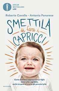 Smettila di fare i capricci. Come risolvere i capricci di tuo figlio senza urla o sgridate, anche se pensi di averle già provate tutte