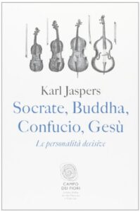 Socrate, Buddha, Confucio, Gesù. Le personalità decisive