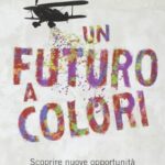 Un futuro a colori. Scoprire nuove opportunità di lavoro e vivere felici