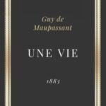 Une vie Guy de Maupassant: Texte intégral (Annoté d'une biographie)