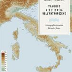 Viaggio nell’Italia dell’Antropocene. La geografia visionaria del nostro futuro