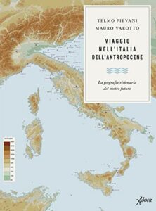 Viaggio nell’Italia dell’Antropocene. La geografia visionaria del nostro futuro