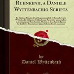 Vita Davidis Ruhnkenii, a Daniele Wyttenbachio Scripta: Ex Editione Principe Cum Bergmaniana Ed. Et Secundis Curis Wyttenbachii Diligenter Collata ... in Ipsa Batavia Factum Est Edidit Et Adnota