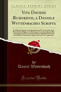 Vita Davidis Ruhnkenii, a Daniele Wyttenbachio Scripta: Ex Editione Principe Cum Bergmaniana Ed. Et Secundis Curis Wyttenbachii Diligenter Collata ... in Ipsa Batavia Factum Est Edidit Et Adnota