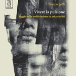 Vivere la pulsione. Saggio sulla soddisfazione in psicoanalisi