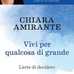 Vivi per qualcosa di grande. L'arte di decidere