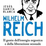 Wilhelm Reich: Il genio dell'energia orgonica e della liberazione sessuale