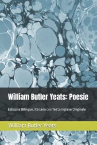 William Butler Yeats: Poesie: Edizione Bilingue, Italiano con Testo Inglese Originale